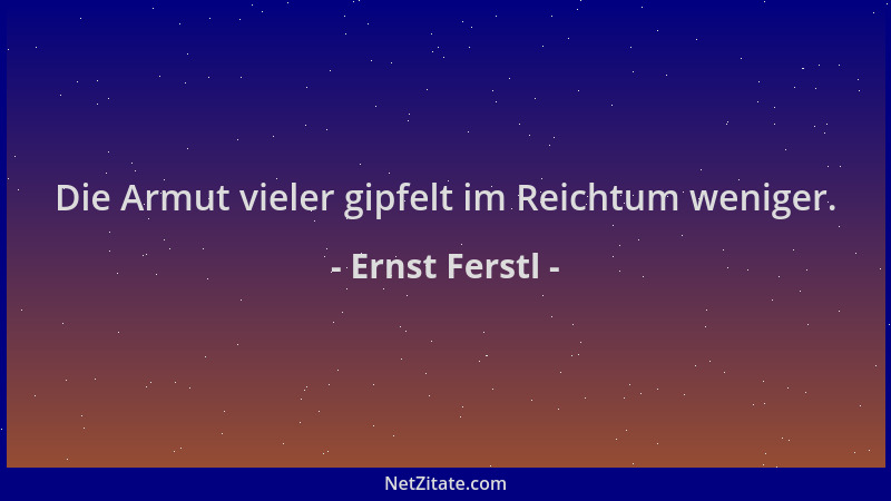 Ernst Ferstl - Die Armut vieler gipfelt im Reichtum weniger....