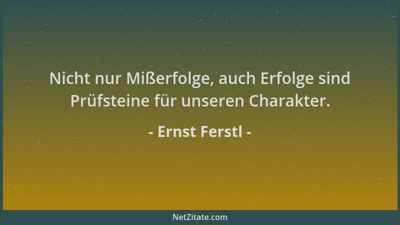Ernst Ferstl - Nicht nur Mißerfolge, auch Erfolge sind Prüfsteine für unseren Charakter....