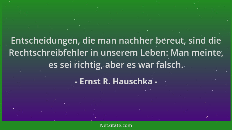 Ernst R. Hauschka - Entscheidungen, die man nachher bereut, sind die Rechtschreibfehler in unserem Leben: Man meinte, es se...