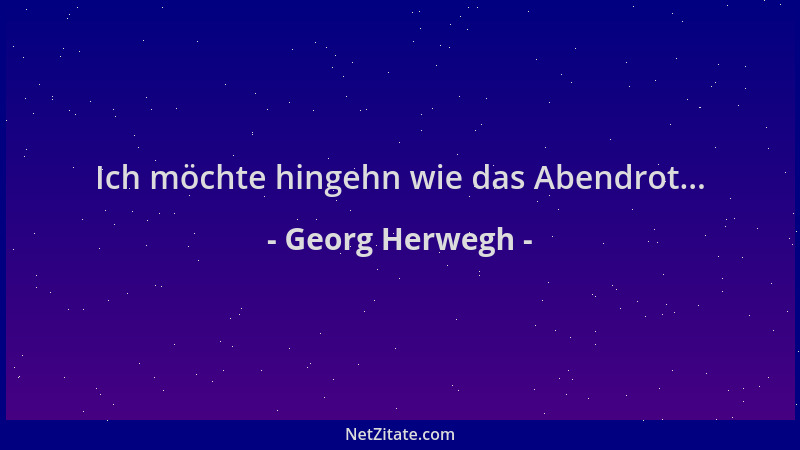 Georg Herwegh - Ich möchte hingehn wie das Abendrot......
