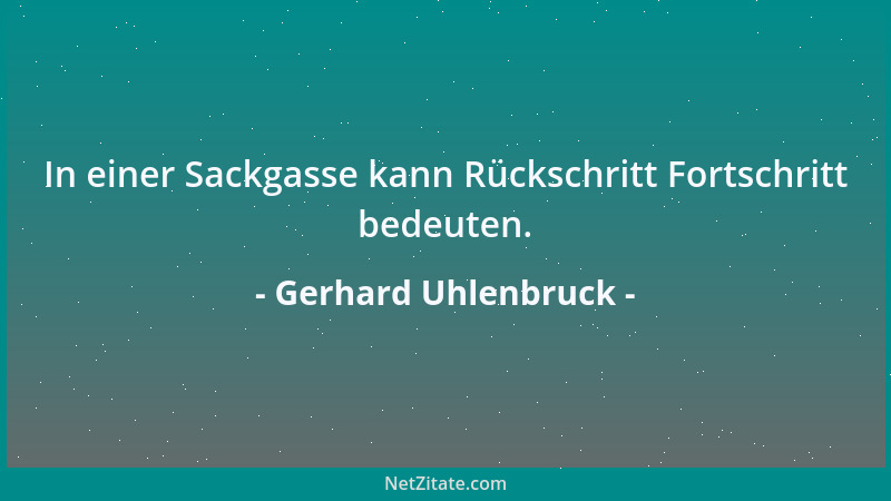 Gerhard Uhlenbruck - In einer Sackgasse kann Rückschritt Fortschritt bedeuten....