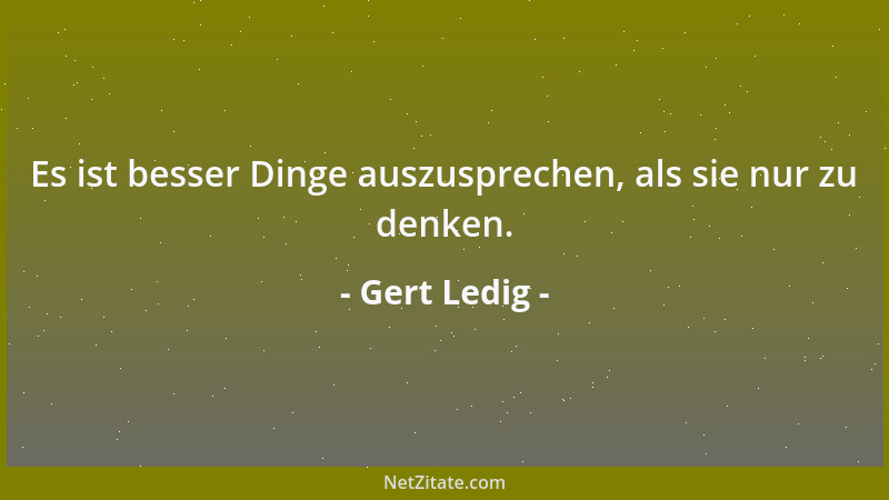 Gert Ledig - Es ist besser Dinge auszusprechen, als sie nur zu denken....