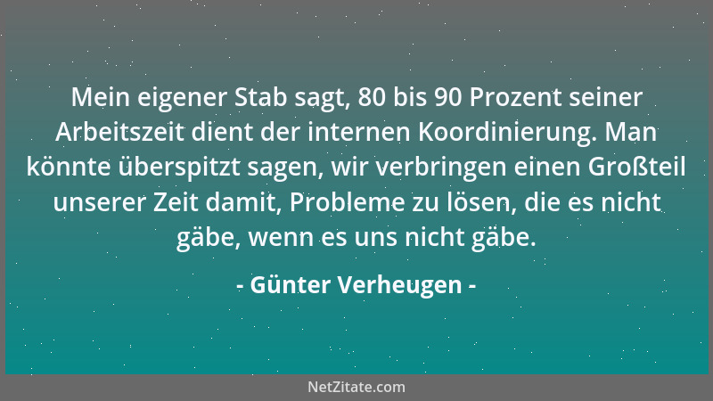 Günter Verheugen - Mein eigener Stab sagt, 80 bis 90 Prozent seiner Arbeitszeit dient der internen Koordinierung. Man könnt...