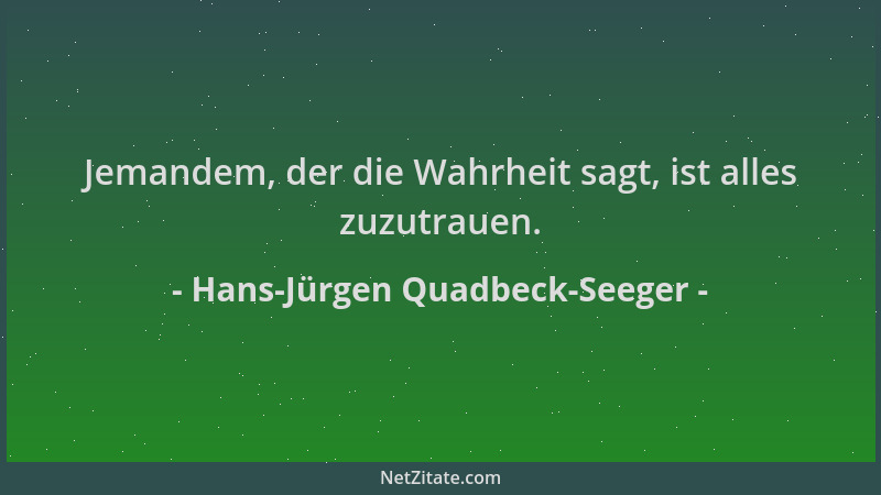 Hans-Jürgen Quadbeck-Seeger - Jemandem, der die Wahrheit sagt, ist alles zuzutrauen....