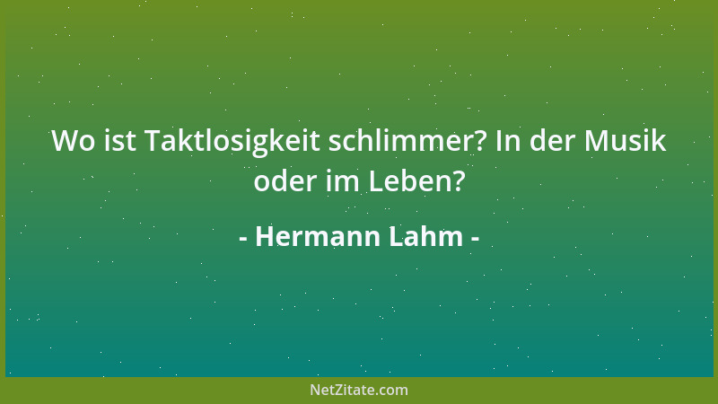 Hermann Lahm - Wo ist Taktlosigkeit schlimmer? In der Musik oder im Leben?...