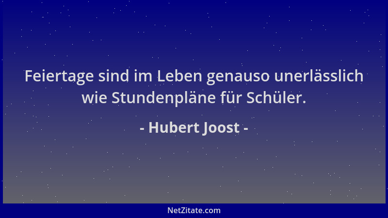Hubert Joost - Feiertage sind im Leben genauso unerlässlich wie Stundenpläne für Schüler....