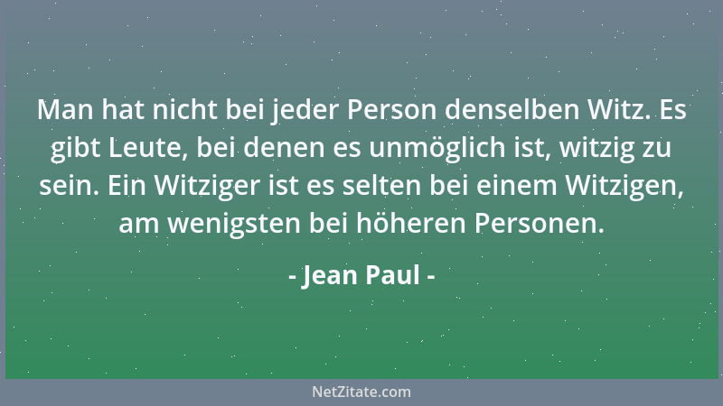 Jean Paul - Man hat nicht bei jeder Person denselben Witz. Es gibt Leute, bei denen es unmöglich ist, witzig zu sein. Ein W...