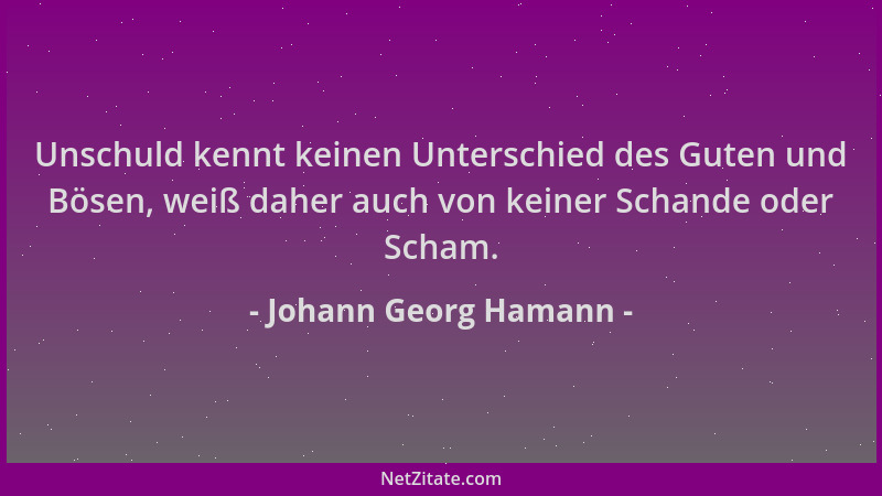 Johann Georg Hamann - Unschuld kennt keinen Unterschied des Guten und Bösen, weiß daher auch von keiner Schande oder Scham....