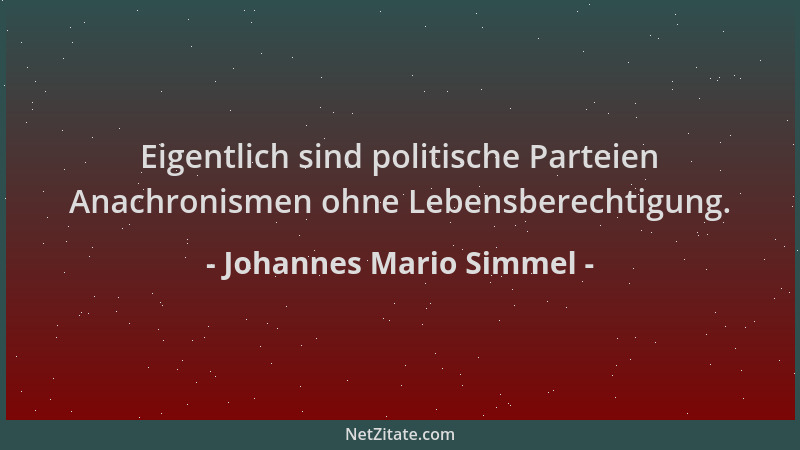 Johannes Mario Simmel - Eigentlich sind politische Parteien Anachronismen ohne Lebensberechtigung....