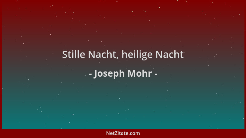 Joseph Mohr - Stille Nacht, heilige Nacht...