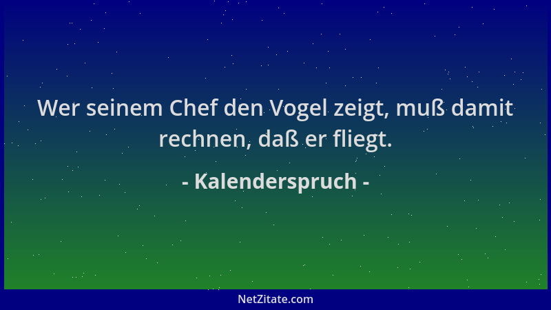 Kalenderspruch - Wer seinem Chef den Vogel zeigt, muß damit rechnen, daß er fliegt....