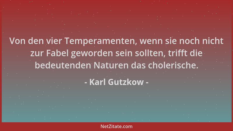 Karl Gutzkow - Von den vier Temperamenten, wenn sie noch nicht zur Fabel geworden sein sollten, trifft die bedeutenden Natu...
