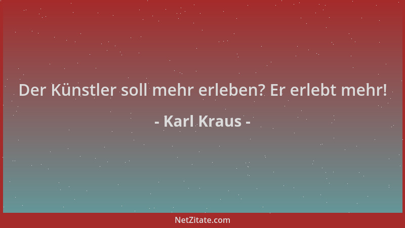 Karl Kraus - Der Künstler soll mehr erleben? Er erlebt mehr!...