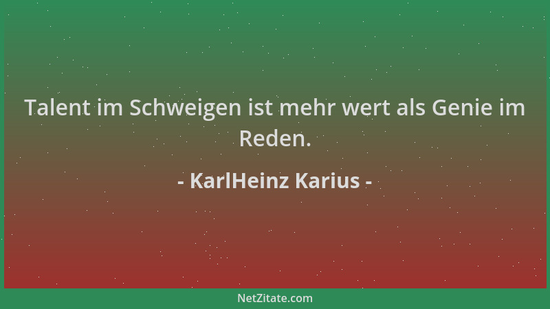 KarlHeinz Karius - Talent im Schweigen ist mehr wert als Genie im Reden....