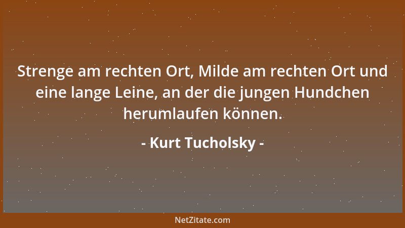 Kurt Tucholsky - Ein alter Baum ist ein Stückchen Leben. Er beruhigt. Er erinnert. Er setzt das sinnlos heraufgeschraubte T...