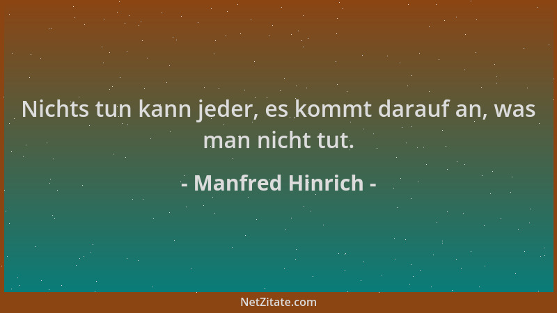 Manfred Hinrich - Nichts tun kann jeder, es kommt darauf an, was man nicht tut....