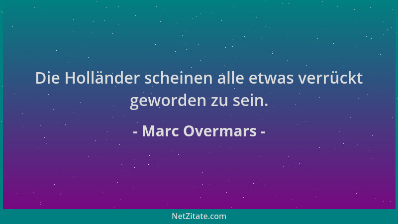 Marc Overmars - Die Holländer scheinen alle etwas verrückt geworden zu sein....