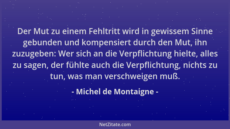 Michel de Montaigne - Der Mut zu einem Fehltritt wird in gewissem Sinne gebunden und kompensiert durch den Mut, ihn zuzugeb...
