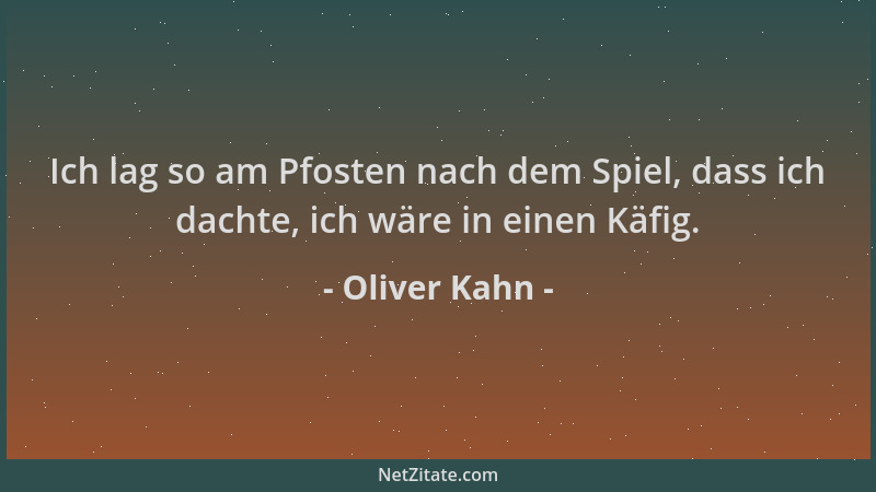 Oliver Kahn - Ich lag so am Pfosten nach dem Spiel, dass ich dachte, ich wäre in einen Käfig....
