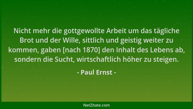Paul Ernst - Nicht mehr die gottgewollte Arbeit um das tägliche Brot und der Wille, sittlich und geistig weiter zu kommen,...