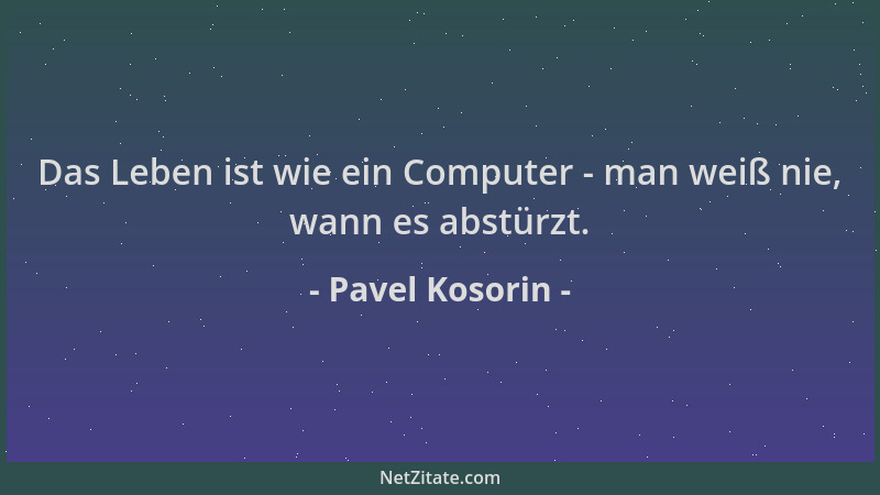Pavel Kosorin - Das Leben ist wie ein Computer - man weiß nie, wann es abstürzt....