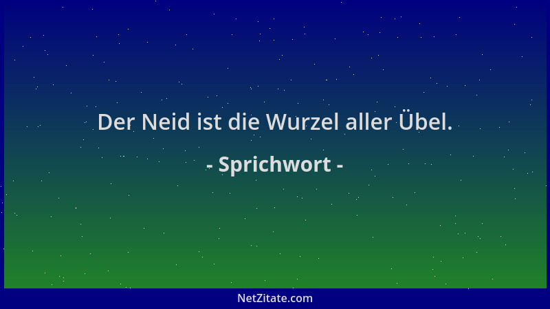 Sprichwort - Der Neid ist die Wurzel aller Übel....