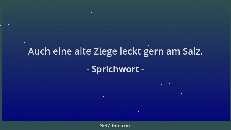 Sprichwort - Auch eine alte Ziege leckt gern am Salz....