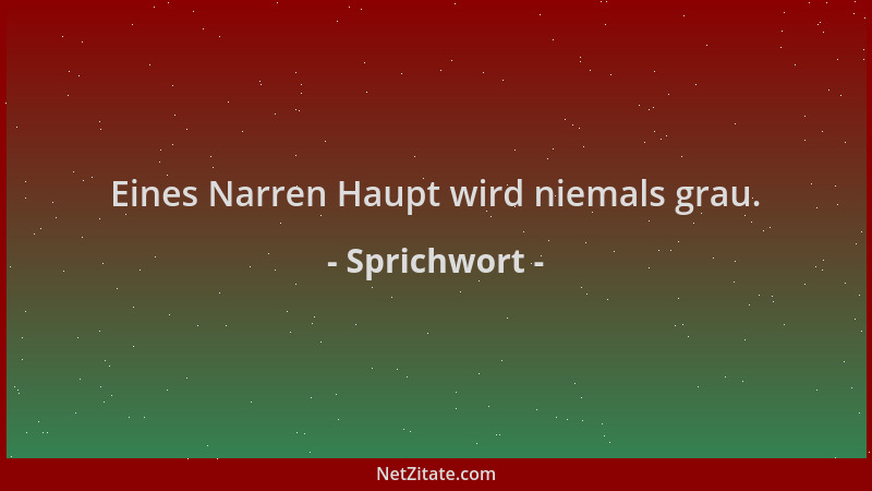 Sprichwort - Eines Narren Haupt wird niemals grau....
