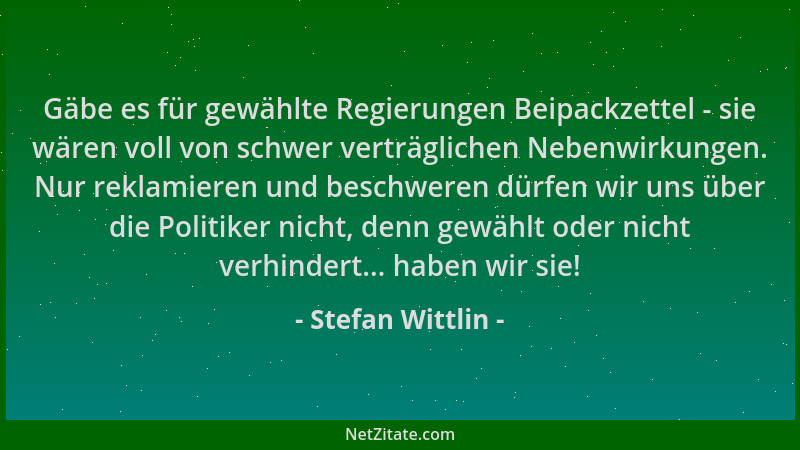 Stefan Wittlin - Gäbe es für gewählte Regierungen Beipackzettel - sie wären voll von schwer verträglichen Nebenwirkungen. N...