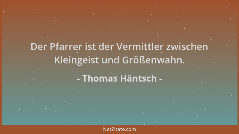 Thomas Häntsch - Der Pfarrer ist der Vermittler zwischen Kleingeist und Größenwahn....