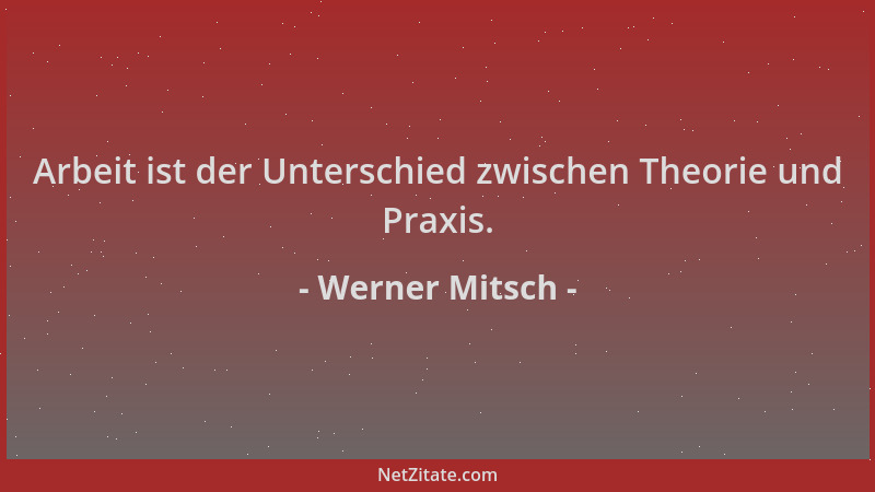 Werner Mitsch - Arbeit ist der Unterschied zwischen Theorie und Praxis....