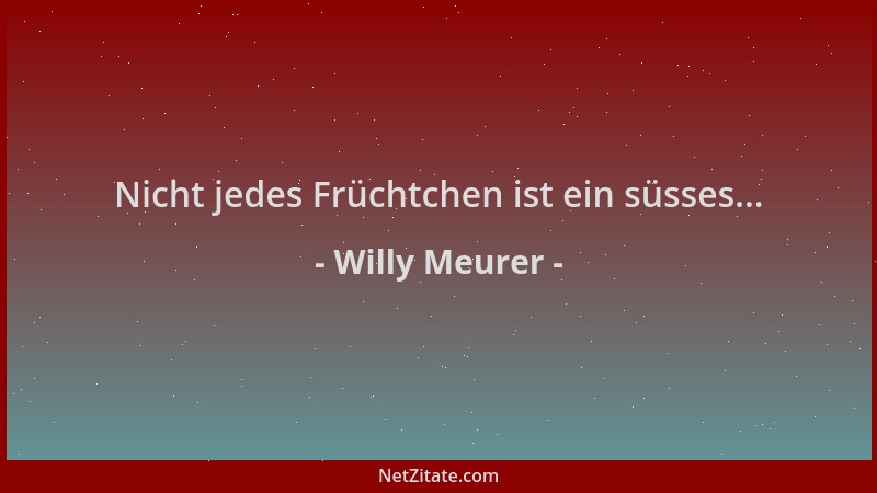 Willy Meurer - Nicht jedes Früchtchen ist ein süsses......