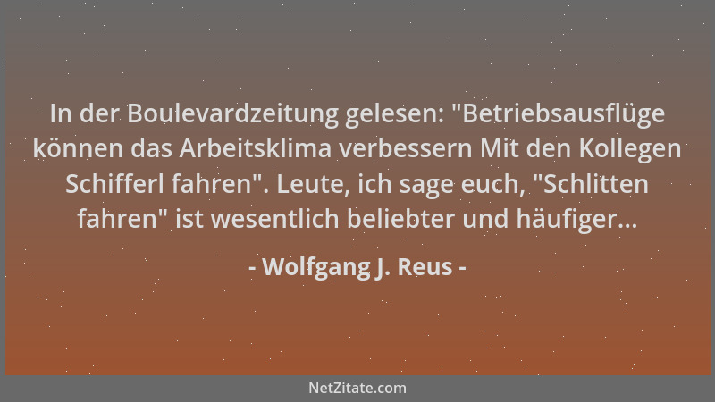 Wolfgang J. Reus - In der Boulevardzeitung gelesen:  "Betriebsausflüge können das Arbeitsklima verbessern Mit den Kollegen S...