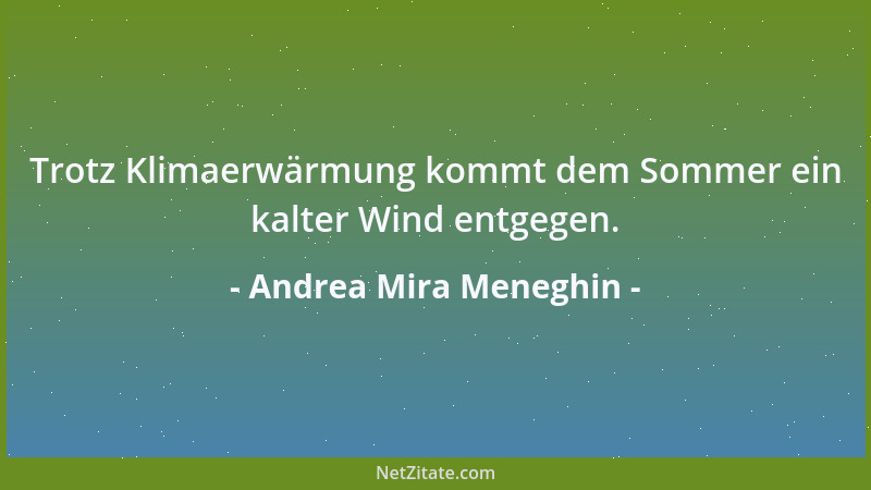 Andrea Mira Meneghin - Trotz Klimaerwärmung kommt dem Sommer ein kalter Wind entgegen....
