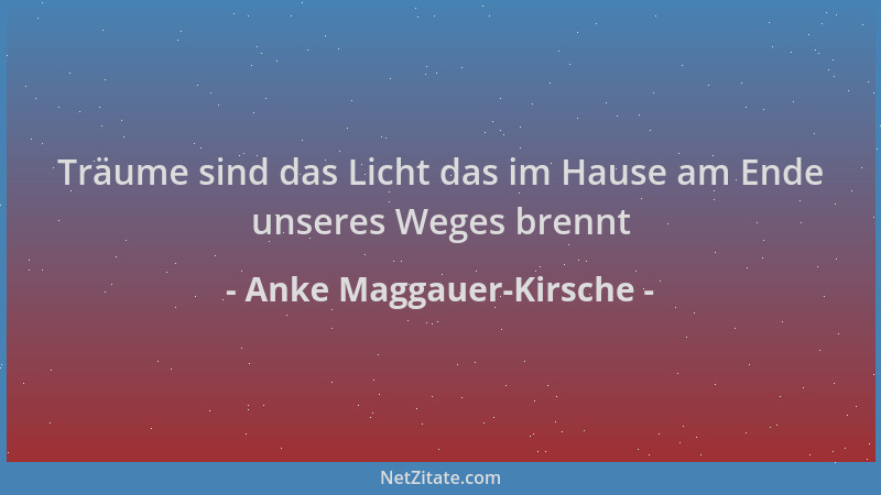 Anke Maggauer-Kirsche - Träume sind das Licht das im Hause am Ende unseres Weges brennt...