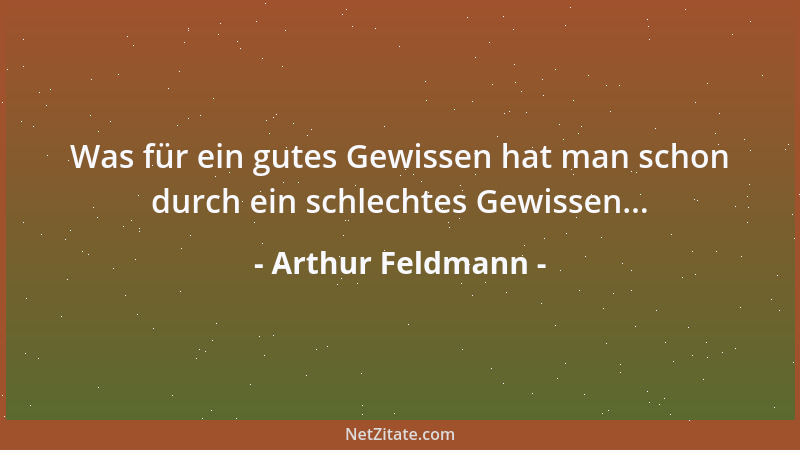 Arthur Feldmann - Was für ein gutes Gewissen hat man schon durch ein schlechtes Gewissen......