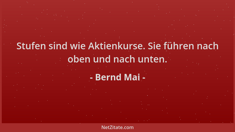 Bernd Mai - Stufen sind wie Aktienkurse. Sie führen nach oben und nach unten....