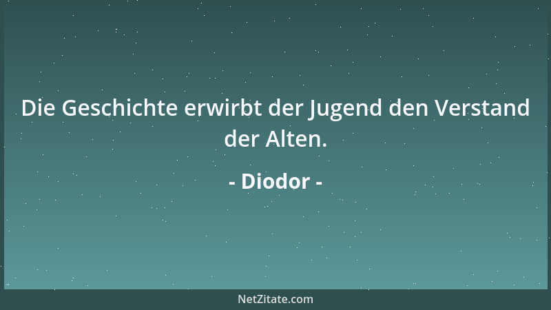 Diodor - Die Geschichte erwirbt der Jugend den Verstand der Alten....