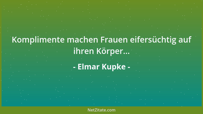 Elmar Kupke - Komplimente machen Frauen eifersüchtig auf ihren Körper......