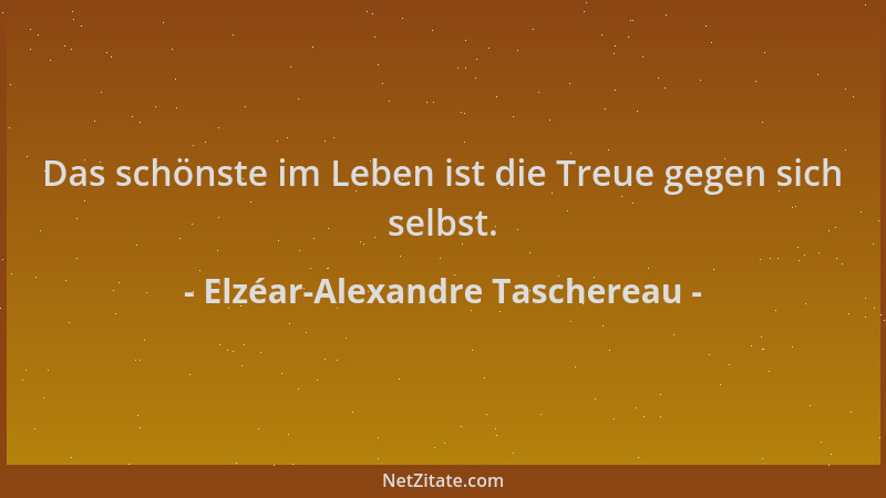 Elzéar-Alexandre Taschereau - Das schönste im Leben ist die Treue gegen sich selbst....