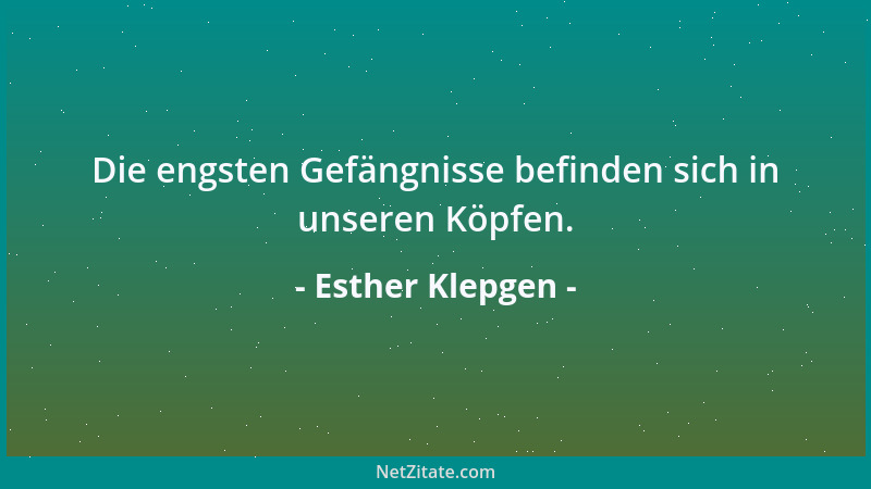 Esther Klepgen - Die engsten Gefängnisse befinden sich in unseren Köpfen....