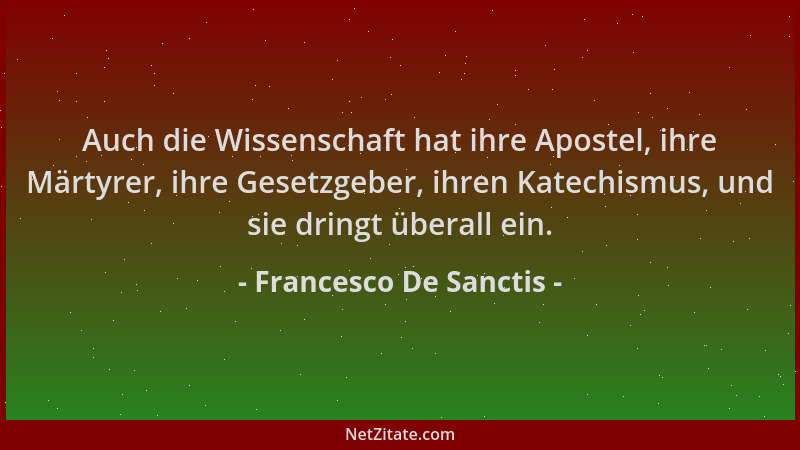 Francesco De Sanctis - Auch die Wissenschaft hat ihre Apostel, ihre Märtyrer, ihre Gesetzgeber, ihren Katechismus, und sie...
