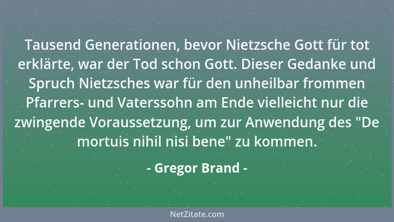 Gregor Brand - Tausend Generationen, bevor Nietzsche Gott für tot erklärte, war der Tod schon Gott. Dieser Gedanke und Spru...