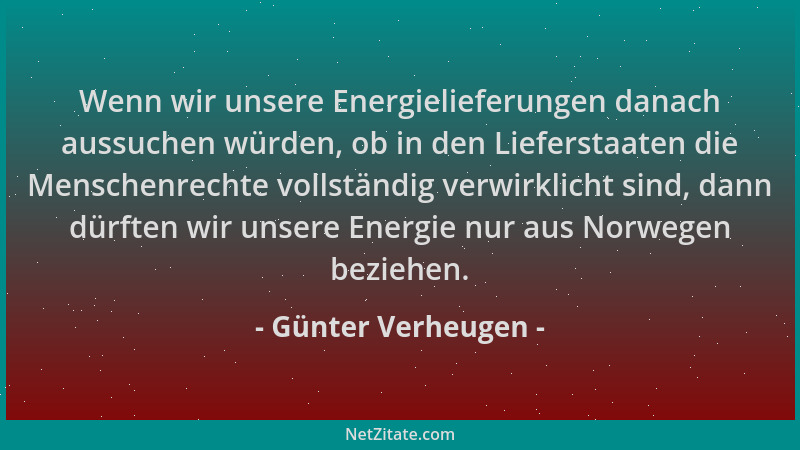 Günter Verheugen - Wenn wir unsere Energielieferungen danach aussuchen würden, ob in den Lieferstaaten die Menschenrechte v...