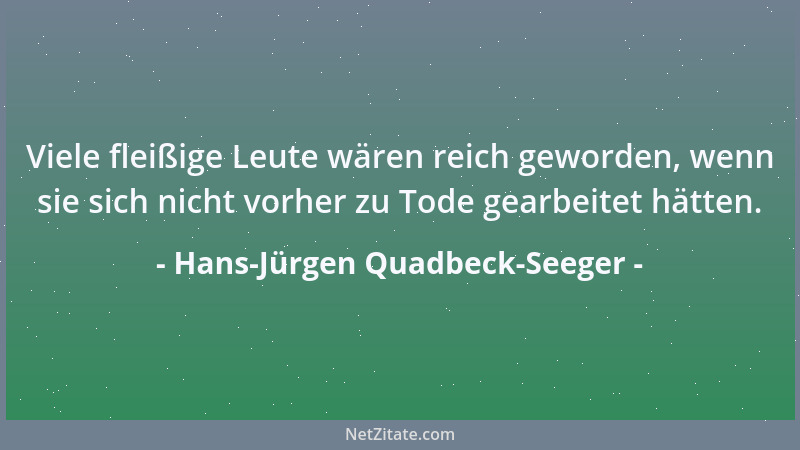 Hans-Jürgen Quadbeck-Seeger - Viele fleißige Leute wären reich geworden, wenn sie sich nicht vorher zu Tode gearbeitet hätt...