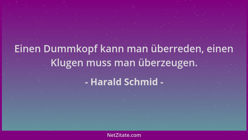 Harald Schmid - Einen Dummkopf kann man überreden, einen Klugen muss man überzeugen....