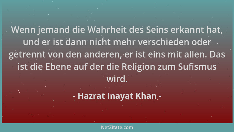 Hazrat Inayat Khan - Wenn jemand die Wahrheit des Seins erkannt hat, und er ist dann nicht mehr verschieden oder getrennt v...