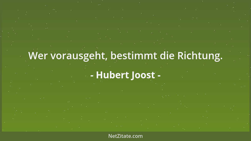 Hubert Joost - Wer vorausgeht, bestimmt die Richtung....