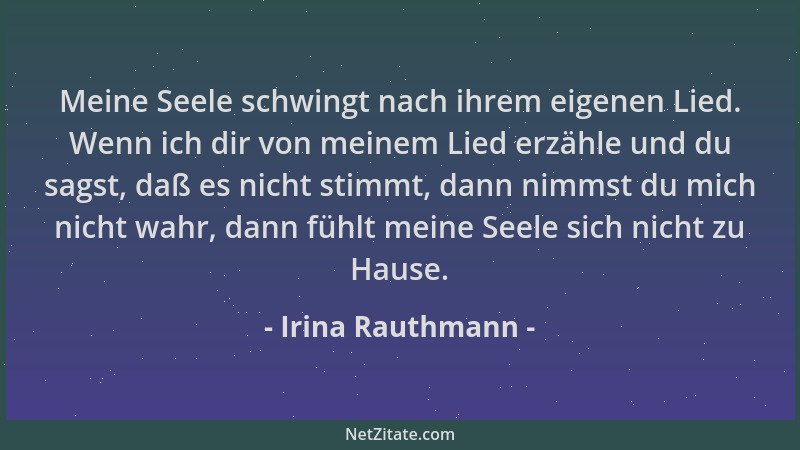 Irina Rauthmann - Meine Seele schwingt nach ihrem eigenen Lied. Wenn ich dir von meinem Lied erzähle und du sagst, daß es n...