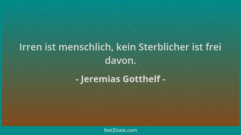 Jeremias Gotthelf - Irren ist menschlich, kein Sterblicher ist frei davon....